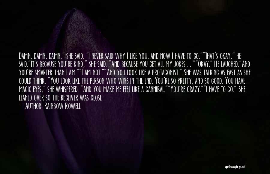 Rainbow Rowell Quotes: Damn, Damn, Damn, She Said. I Never Said Why I Like You, And Now I Have To Go.that's Okay, He