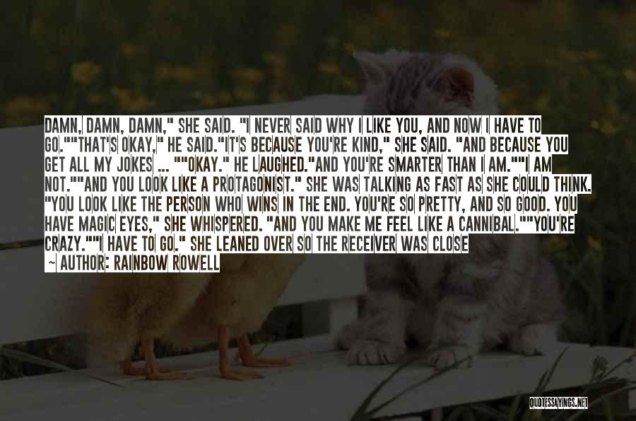 Rainbow Rowell Quotes: Damn, Damn, Damn, She Said. I Never Said Why I Like You, And Now I Have To Go.that's Okay, He