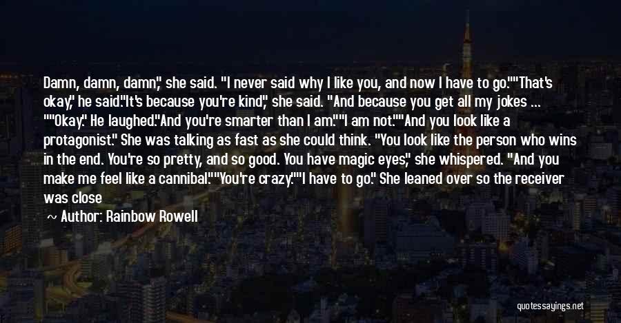 Rainbow Rowell Quotes: Damn, Damn, Damn, She Said. I Never Said Why I Like You, And Now I Have To Go.that's Okay, He