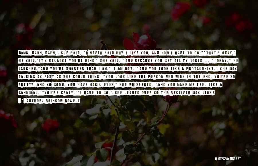 Rainbow Rowell Quotes: Damn, Damn, Damn, She Said. I Never Said Why I Like You, And Now I Have To Go.that's Okay, He