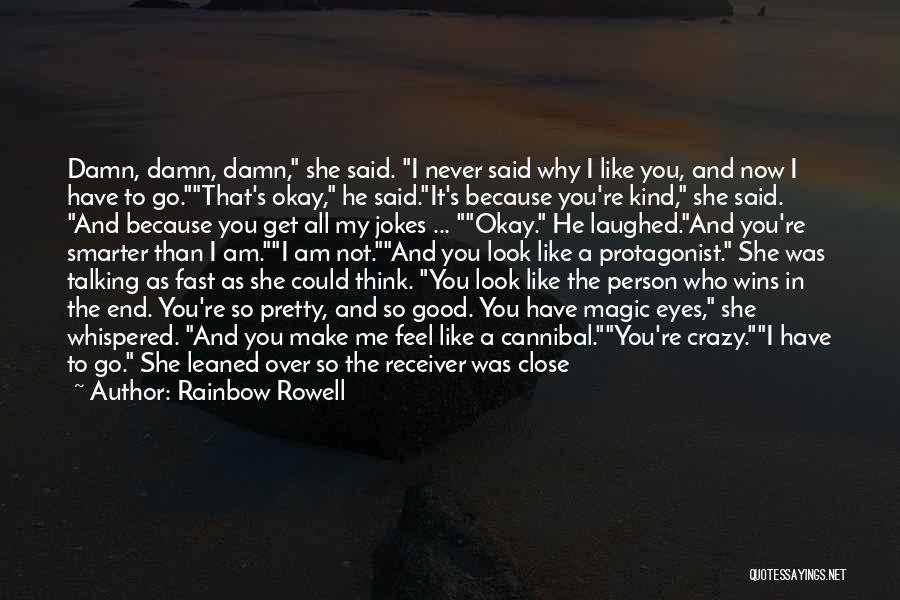 Rainbow Rowell Quotes: Damn, Damn, Damn, She Said. I Never Said Why I Like You, And Now I Have To Go.that's Okay, He