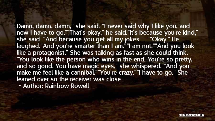 Rainbow Rowell Quotes: Damn, Damn, Damn, She Said. I Never Said Why I Like You, And Now I Have To Go.that's Okay, He