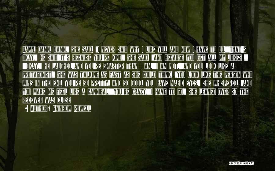 Rainbow Rowell Quotes: Damn, Damn, Damn, She Said. I Never Said Why I Like You, And Now I Have To Go.that's Okay, He