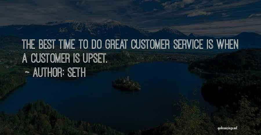 Seth Quotes: The Best Time To Do Great Customer Service Is When A Customer Is Upset.