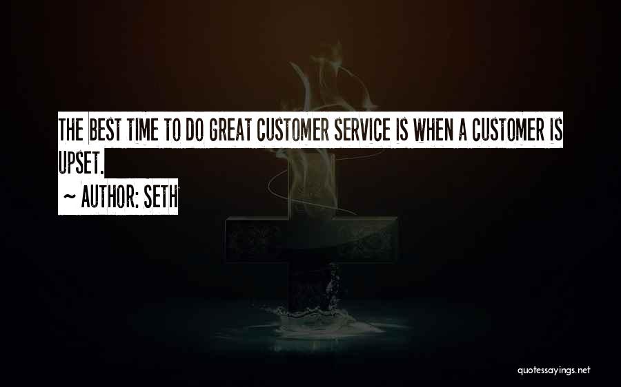 Seth Quotes: The Best Time To Do Great Customer Service Is When A Customer Is Upset.
