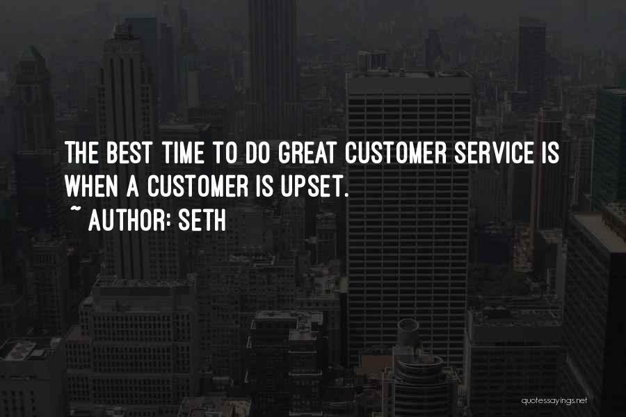 Seth Quotes: The Best Time To Do Great Customer Service Is When A Customer Is Upset.