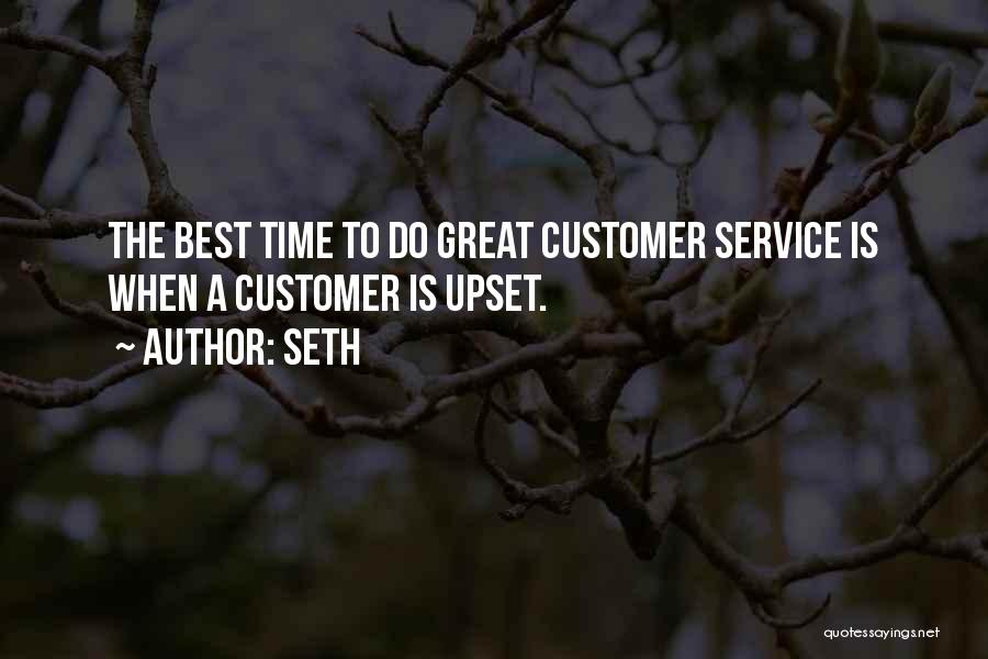 Seth Quotes: The Best Time To Do Great Customer Service Is When A Customer Is Upset.