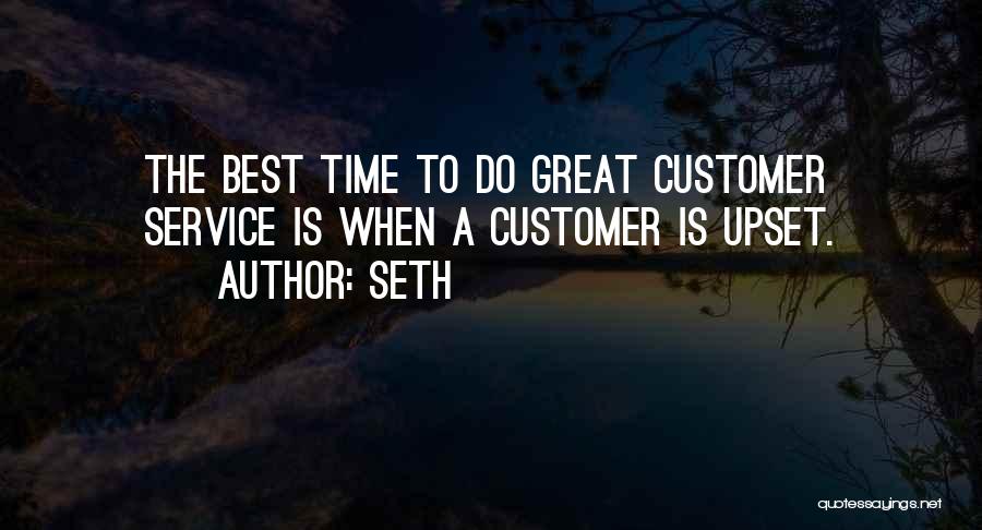 Seth Quotes: The Best Time To Do Great Customer Service Is When A Customer Is Upset.
