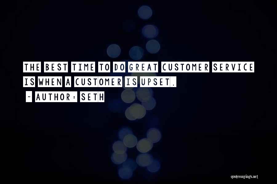 Seth Quotes: The Best Time To Do Great Customer Service Is When A Customer Is Upset.