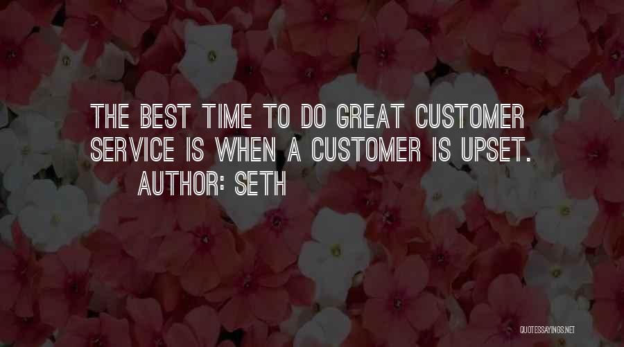 Seth Quotes: The Best Time To Do Great Customer Service Is When A Customer Is Upset.