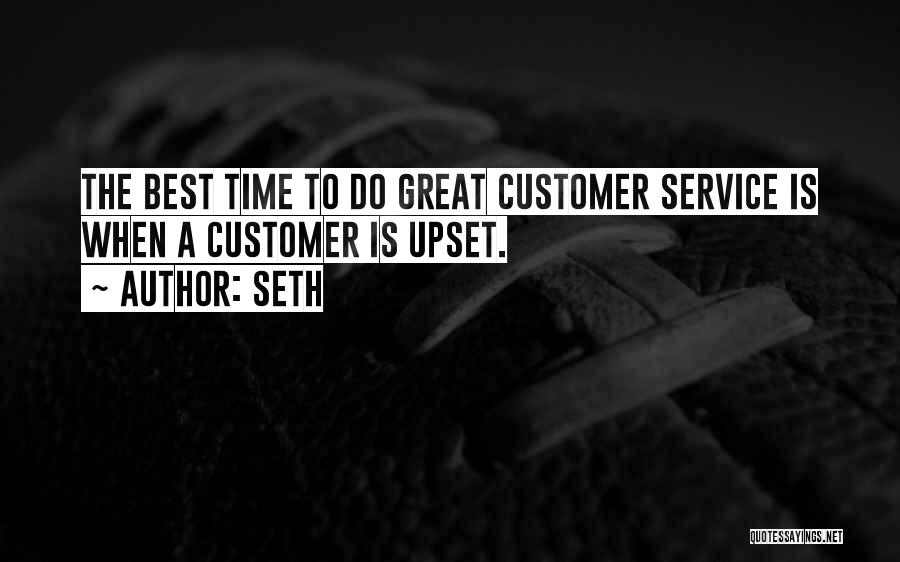 Seth Quotes: The Best Time To Do Great Customer Service Is When A Customer Is Upset.