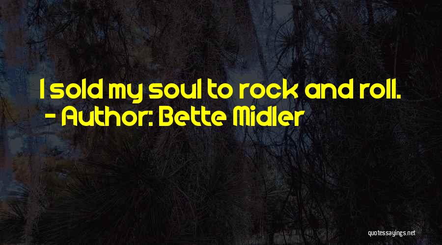 Bette Midler Quotes: I Sold My Soul To Rock And Roll.