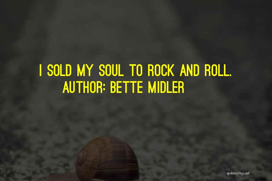 Bette Midler Quotes: I Sold My Soul To Rock And Roll.