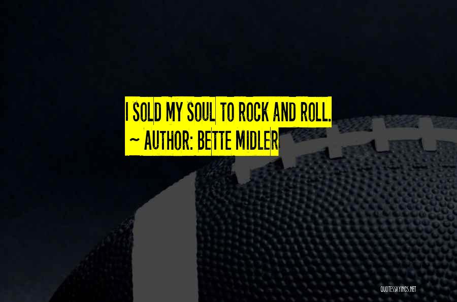 Bette Midler Quotes: I Sold My Soul To Rock And Roll.