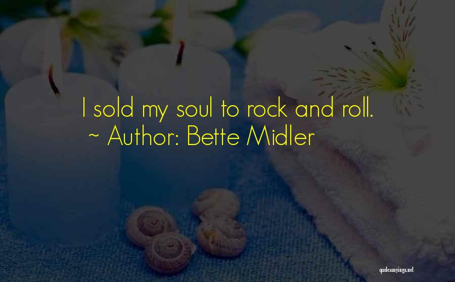 Bette Midler Quotes: I Sold My Soul To Rock And Roll.