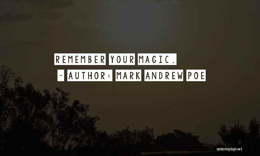 Mark Andrew Poe Quotes: Remember Your Magic.