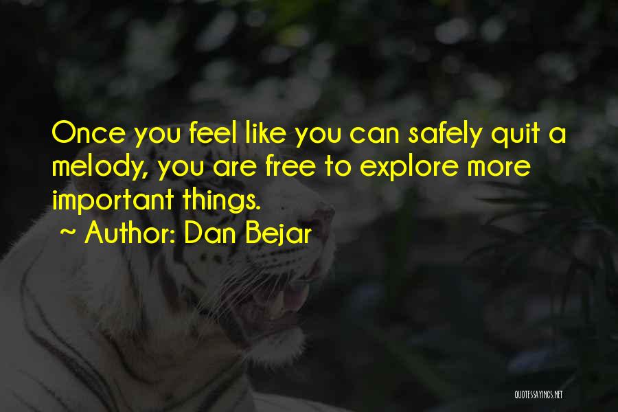 Dan Bejar Quotes: Once You Feel Like You Can Safely Quit A Melody, You Are Free To Explore More Important Things.