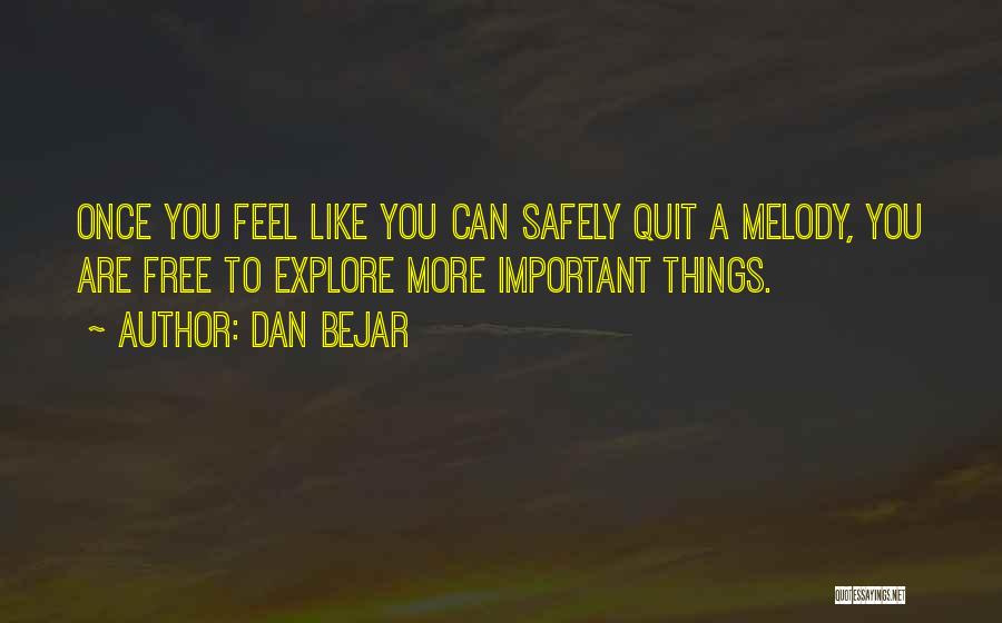 Dan Bejar Quotes: Once You Feel Like You Can Safely Quit A Melody, You Are Free To Explore More Important Things.