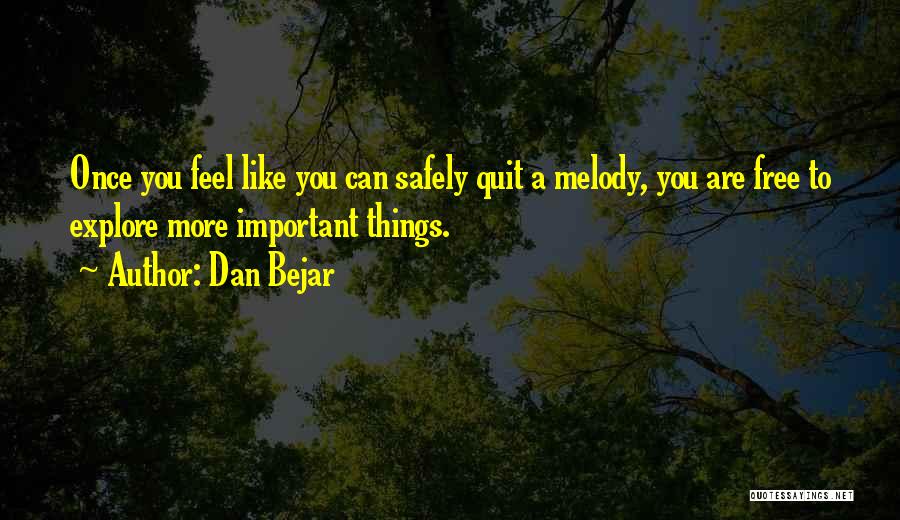Dan Bejar Quotes: Once You Feel Like You Can Safely Quit A Melody, You Are Free To Explore More Important Things.