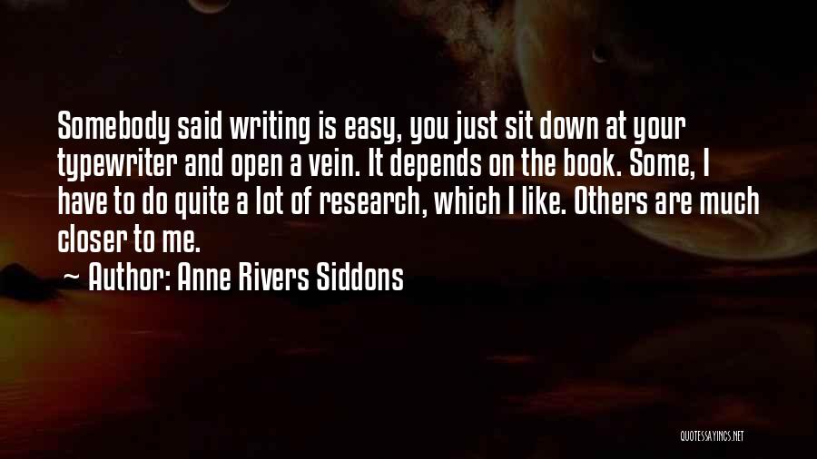 Anne Rivers Siddons Quotes: Somebody Said Writing Is Easy, You Just Sit Down At Your Typewriter And Open A Vein. It Depends On The