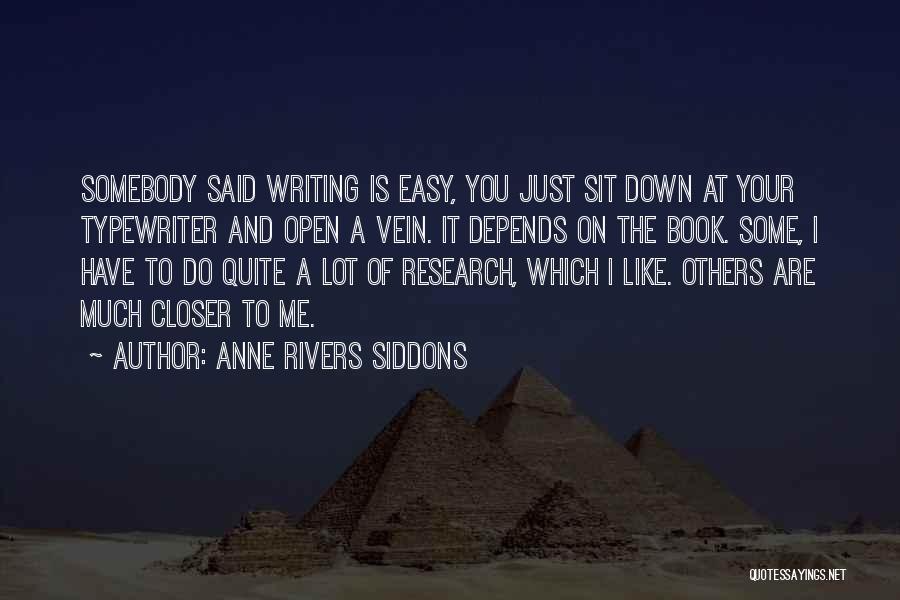 Anne Rivers Siddons Quotes: Somebody Said Writing Is Easy, You Just Sit Down At Your Typewriter And Open A Vein. It Depends On The