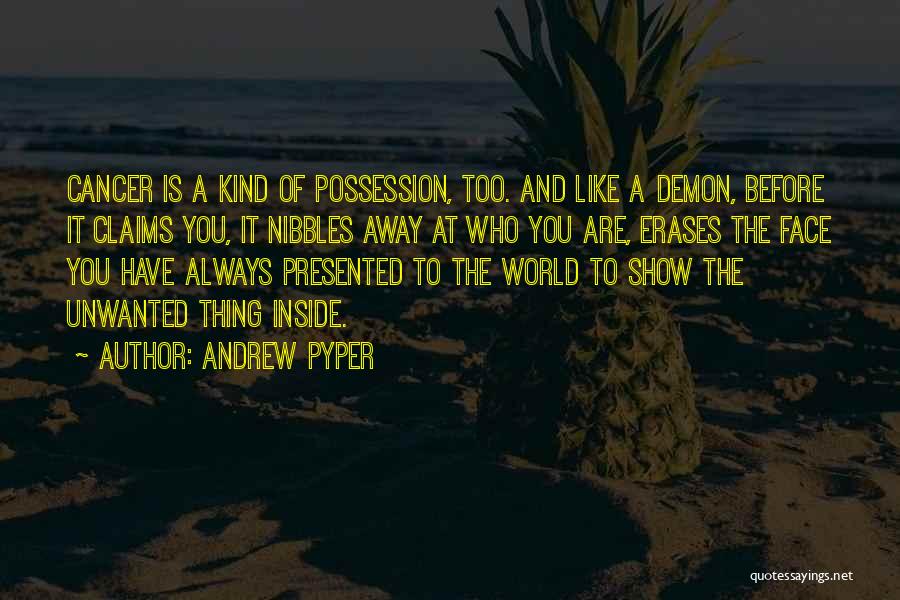 Andrew Pyper Quotes: Cancer Is A Kind Of Possession, Too. And Like A Demon, Before It Claims You, It Nibbles Away At Who