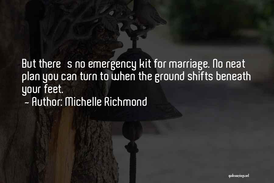 Michelle Richmond Quotes: But There's No Emergency Kit For Marriage. No Neat Plan You Can Turn To When The Ground Shifts Beneath Your