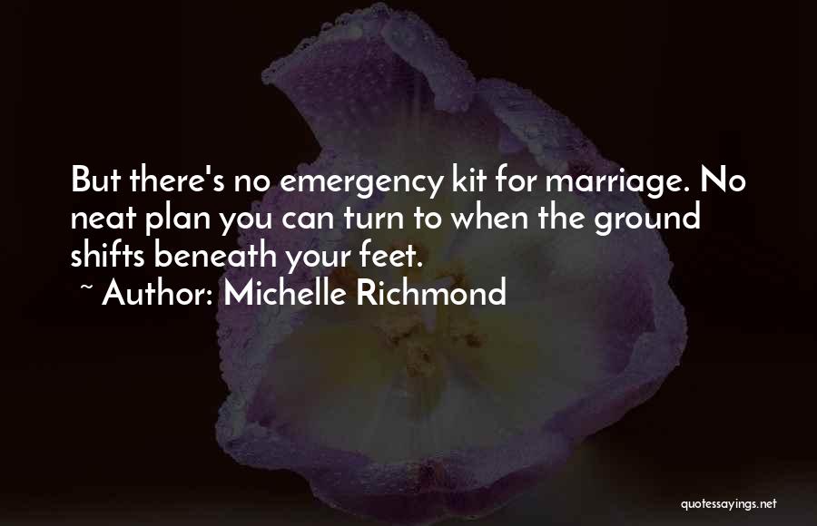 Michelle Richmond Quotes: But There's No Emergency Kit For Marriage. No Neat Plan You Can Turn To When The Ground Shifts Beneath Your