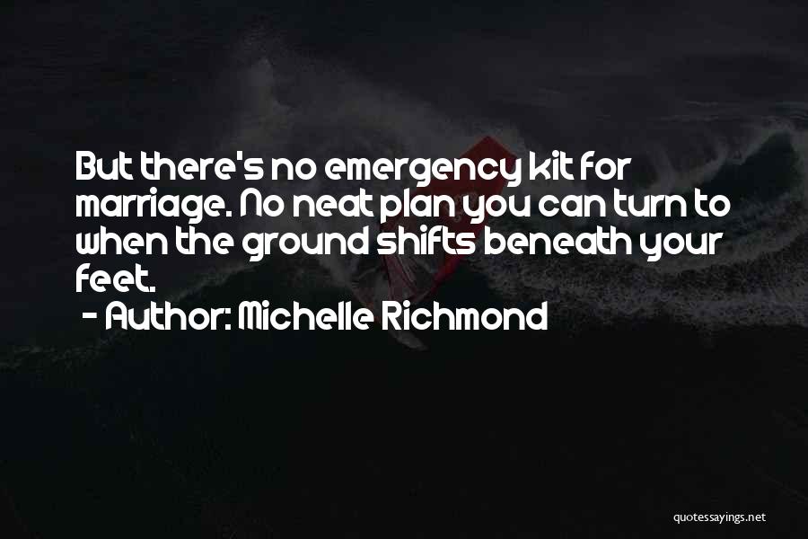 Michelle Richmond Quotes: But There's No Emergency Kit For Marriage. No Neat Plan You Can Turn To When The Ground Shifts Beneath Your