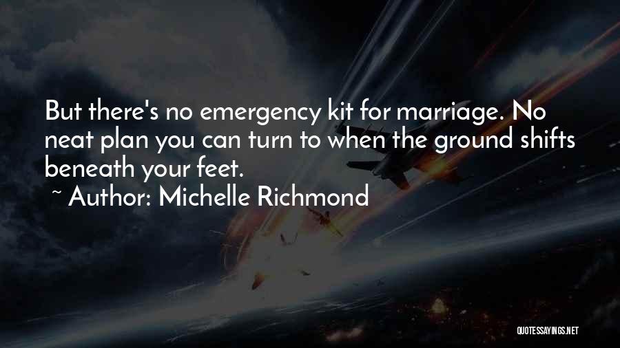 Michelle Richmond Quotes: But There's No Emergency Kit For Marriage. No Neat Plan You Can Turn To When The Ground Shifts Beneath Your