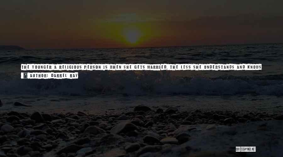 Darrel Ray Quotes: The Younger A Religious Person Is When She Gets Married, The Less She Understands And Knows About Her Sexuality. Add