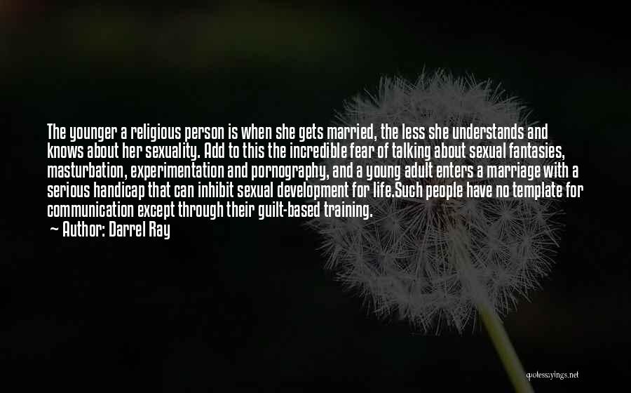 Darrel Ray Quotes: The Younger A Religious Person Is When She Gets Married, The Less She Understands And Knows About Her Sexuality. Add