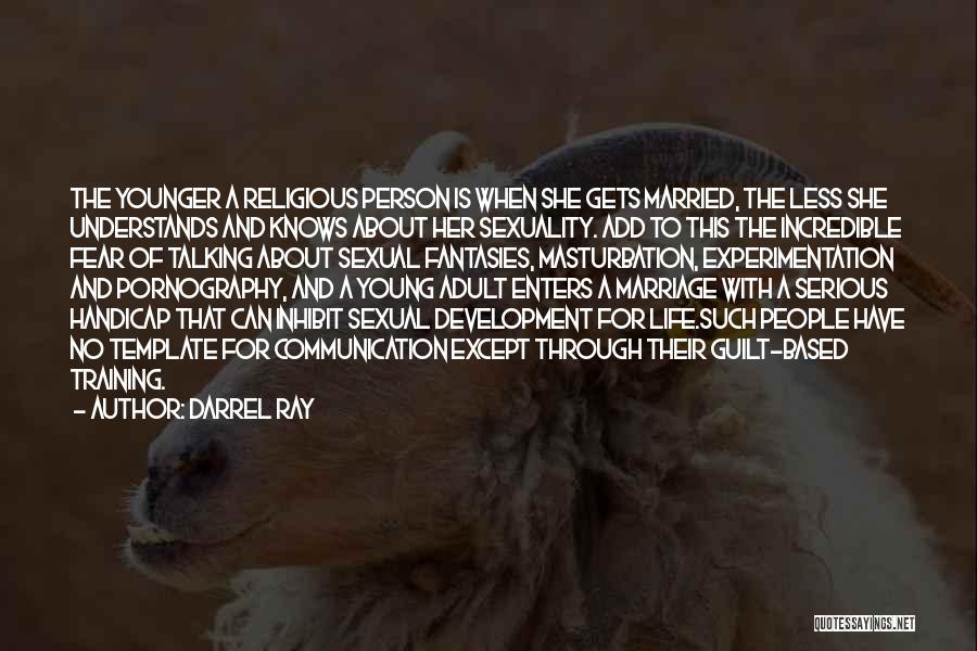 Darrel Ray Quotes: The Younger A Religious Person Is When She Gets Married, The Less She Understands And Knows About Her Sexuality. Add