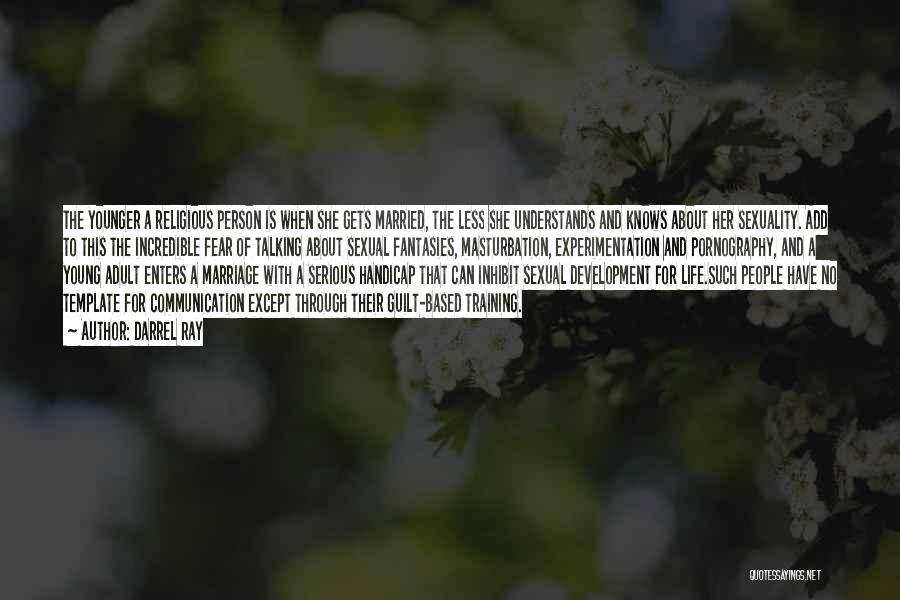 Darrel Ray Quotes: The Younger A Religious Person Is When She Gets Married, The Less She Understands And Knows About Her Sexuality. Add