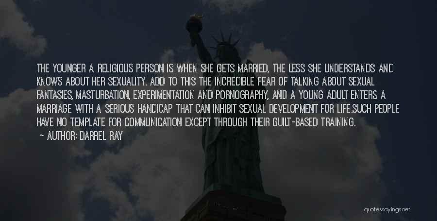 Darrel Ray Quotes: The Younger A Religious Person Is When She Gets Married, The Less She Understands And Knows About Her Sexuality. Add