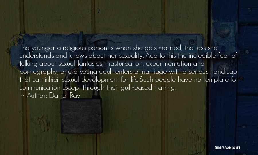 Darrel Ray Quotes: The Younger A Religious Person Is When She Gets Married, The Less She Understands And Knows About Her Sexuality. Add
