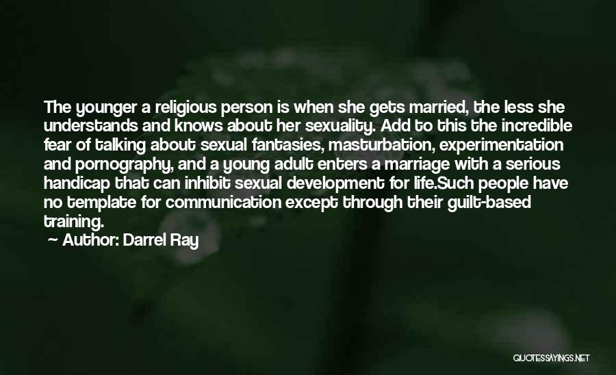 Darrel Ray Quotes: The Younger A Religious Person Is When She Gets Married, The Less She Understands And Knows About Her Sexuality. Add