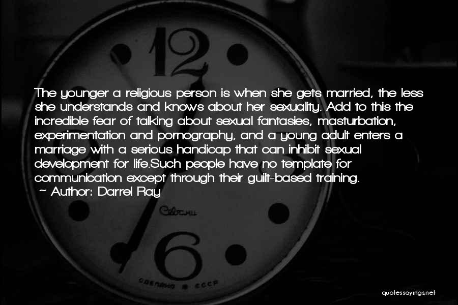 Darrel Ray Quotes: The Younger A Religious Person Is When She Gets Married, The Less She Understands And Knows About Her Sexuality. Add