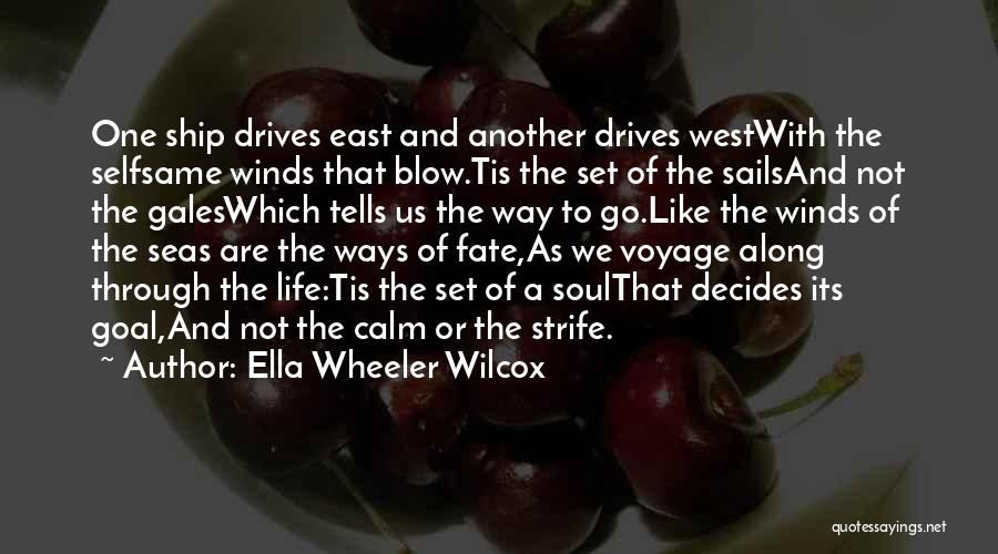 Ella Wheeler Wilcox Quotes: One Ship Drives East And Another Drives Westwith The Selfsame Winds That Blow.tis The Set Of The Sailsand Not The