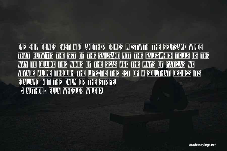 Ella Wheeler Wilcox Quotes: One Ship Drives East And Another Drives Westwith The Selfsame Winds That Blow.tis The Set Of The Sailsand Not The