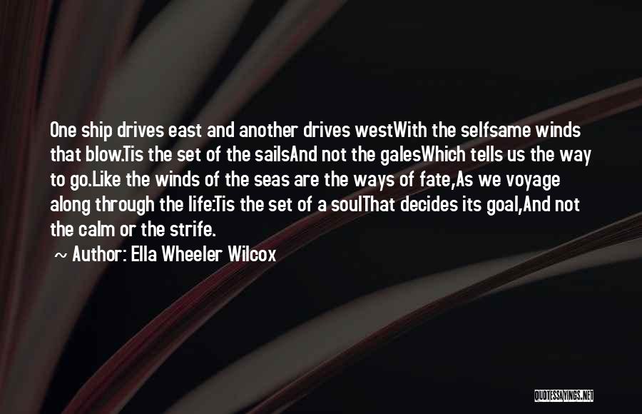 Ella Wheeler Wilcox Quotes: One Ship Drives East And Another Drives Westwith The Selfsame Winds That Blow.tis The Set Of The Sailsand Not The