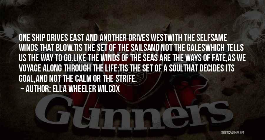 Ella Wheeler Wilcox Quotes: One Ship Drives East And Another Drives Westwith The Selfsame Winds That Blow.tis The Set Of The Sailsand Not The