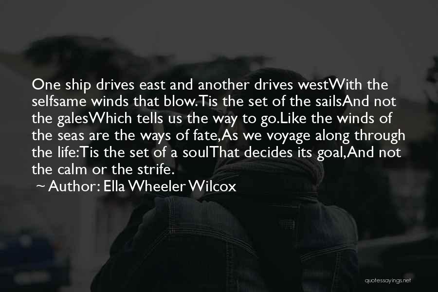 Ella Wheeler Wilcox Quotes: One Ship Drives East And Another Drives Westwith The Selfsame Winds That Blow.tis The Set Of The Sailsand Not The