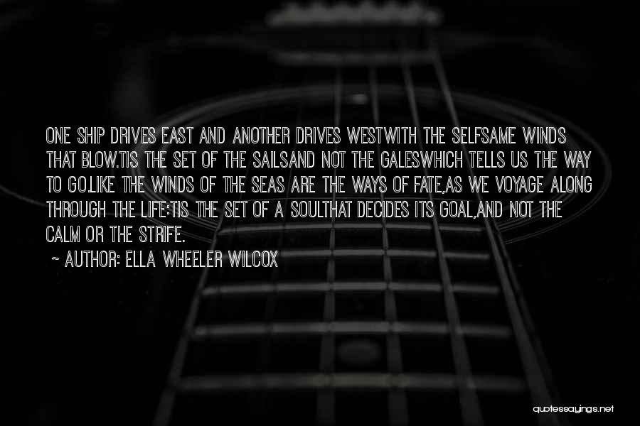 Ella Wheeler Wilcox Quotes: One Ship Drives East And Another Drives Westwith The Selfsame Winds That Blow.tis The Set Of The Sailsand Not The