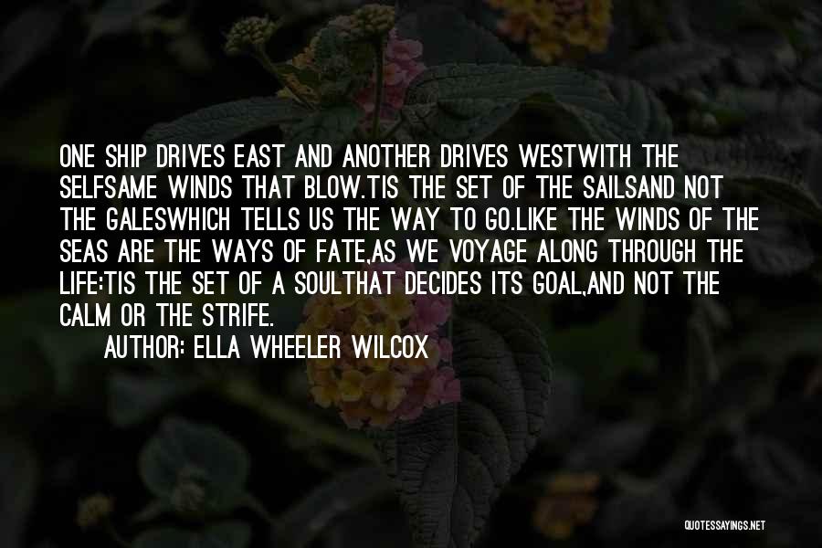 Ella Wheeler Wilcox Quotes: One Ship Drives East And Another Drives Westwith The Selfsame Winds That Blow.tis The Set Of The Sailsand Not The