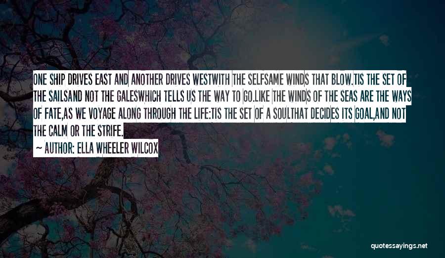 Ella Wheeler Wilcox Quotes: One Ship Drives East And Another Drives Westwith The Selfsame Winds That Blow.tis The Set Of The Sailsand Not The