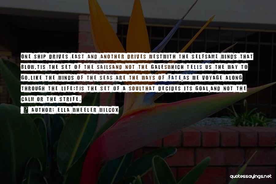 Ella Wheeler Wilcox Quotes: One Ship Drives East And Another Drives Westwith The Selfsame Winds That Blow.tis The Set Of The Sailsand Not The