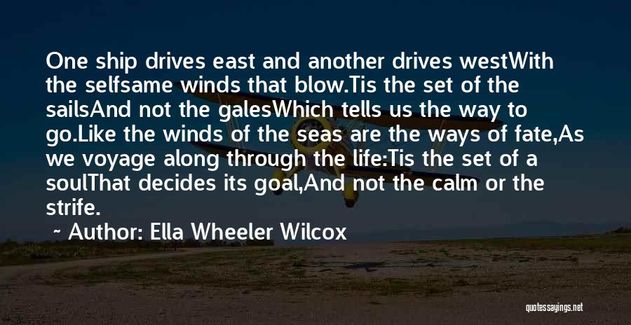 Ella Wheeler Wilcox Quotes: One Ship Drives East And Another Drives Westwith The Selfsame Winds That Blow.tis The Set Of The Sailsand Not The