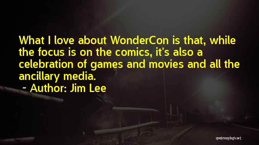 Jim Lee Quotes: What I Love About Wondercon Is That, While The Focus Is On The Comics, It's Also A Celebration Of Games