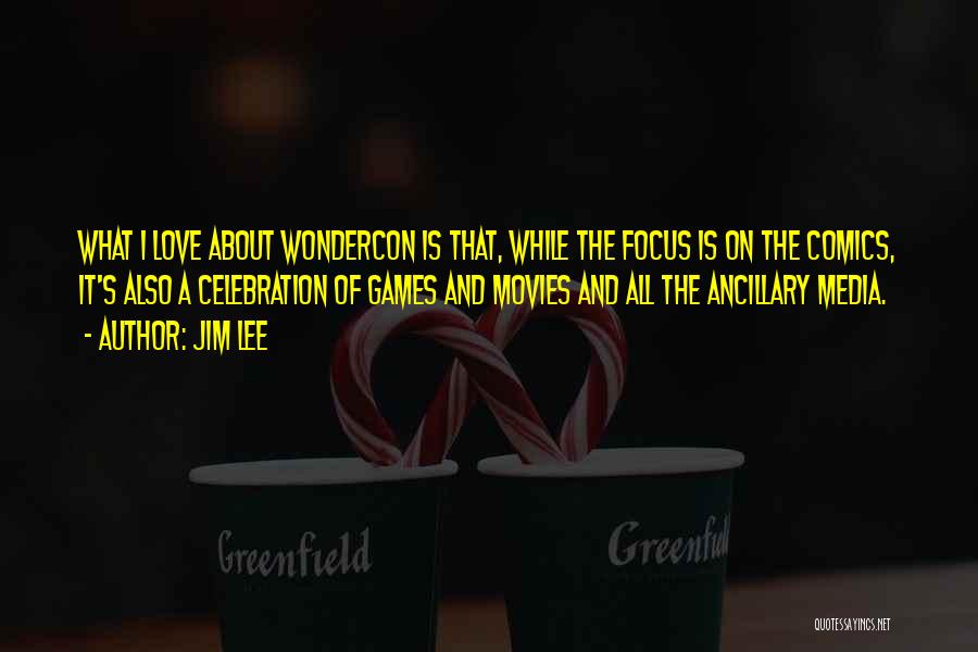 Jim Lee Quotes: What I Love About Wondercon Is That, While The Focus Is On The Comics, It's Also A Celebration Of Games